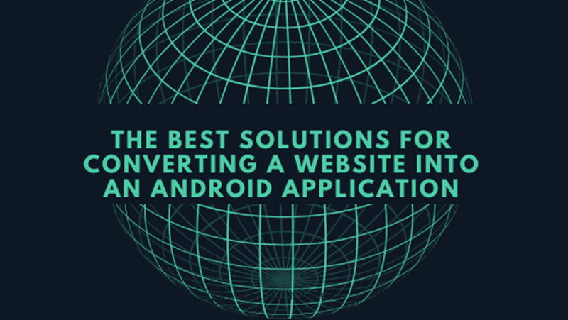 The Best Solutions For Converting A Website Into An Android Application