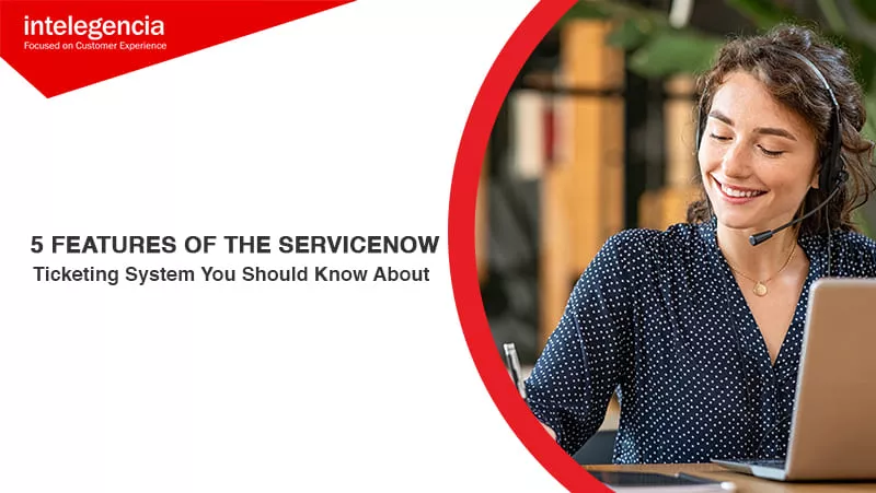 5 Features Of The Servicenow Ticketing System You Should Know About